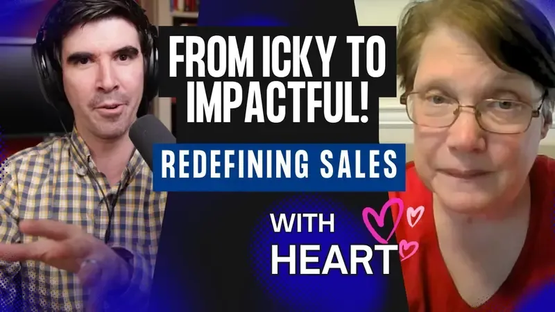 From Icky to Impactful: Redefining Sales with Heart