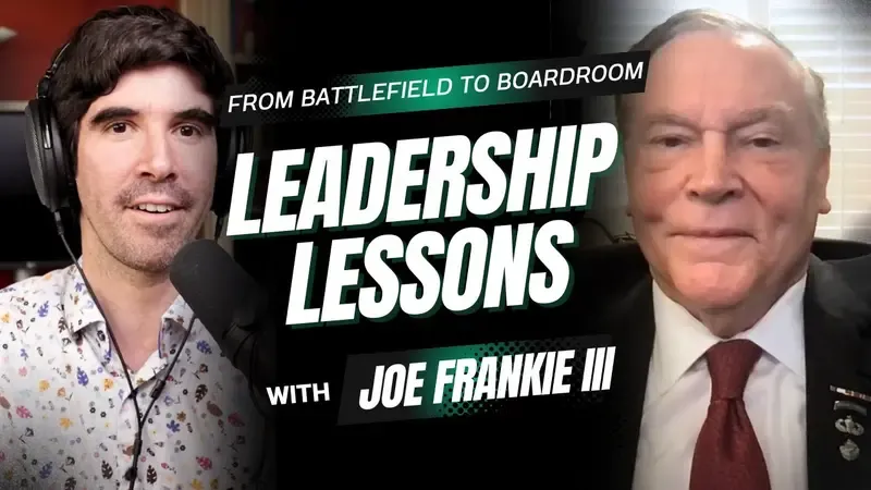 From Battlefield to Boardroom: Leadership Lessons with Joe Frankie III